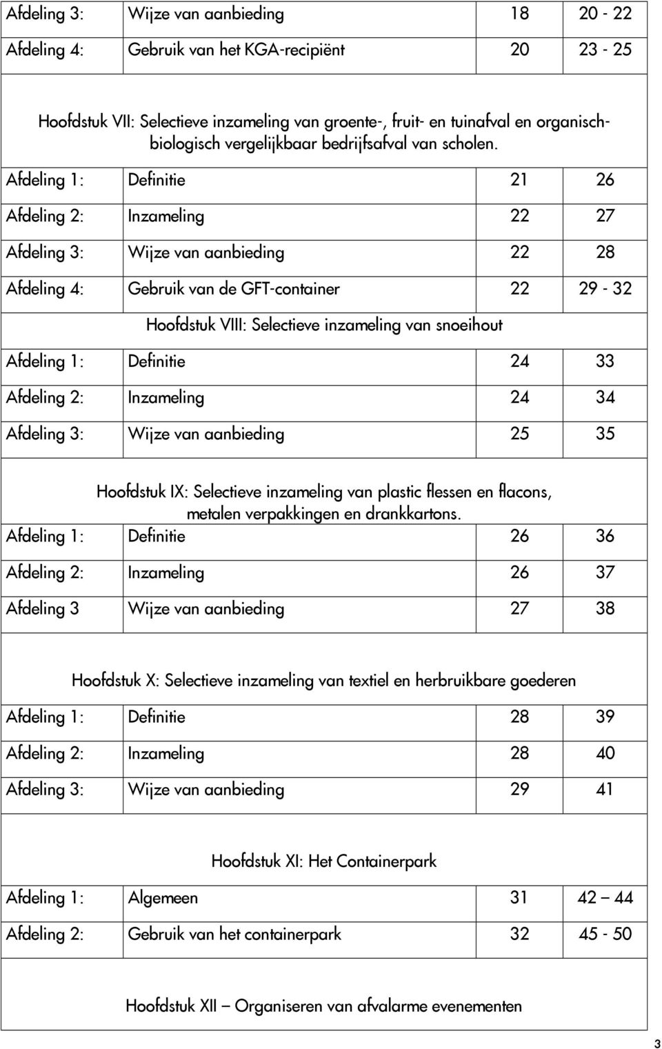 Afdeling 1: Definitie 21 26 Afdeling 2: Inzameling 22 27 Afdeling 3: Wijze van aanbieding 22 28 Afdeling 4: Gebruik van de GFT-container 22 29-32 Hoofdstuk VIII: Selectieve inzameling van snoeihout