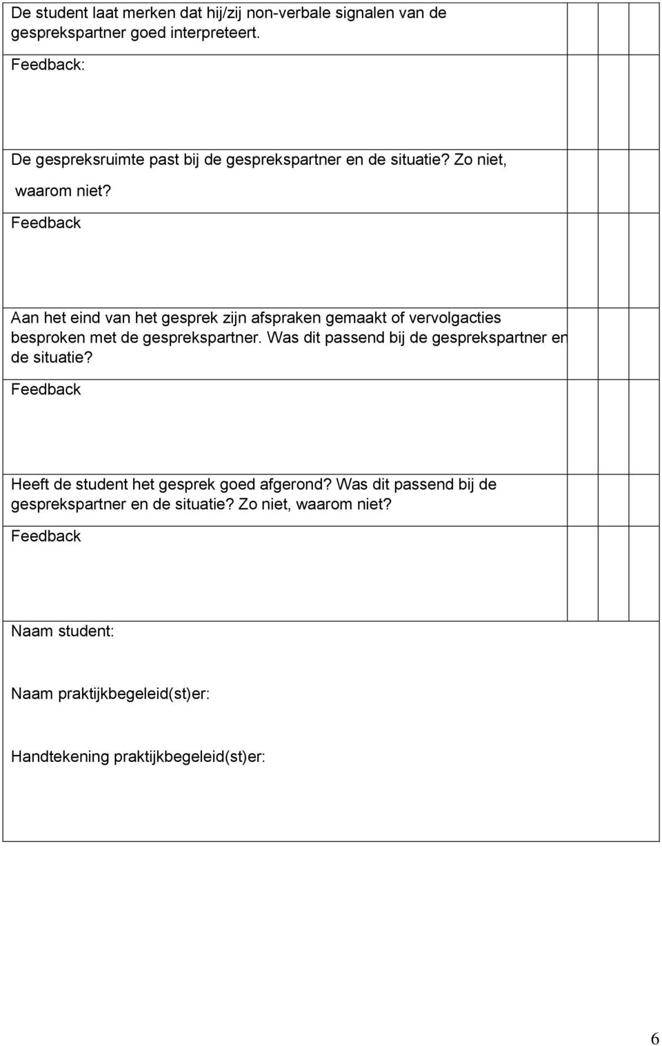 Aan het eind van het gesprek zijn afspraken gemaakt of vervolgacties besproken met de gesprekspartner.