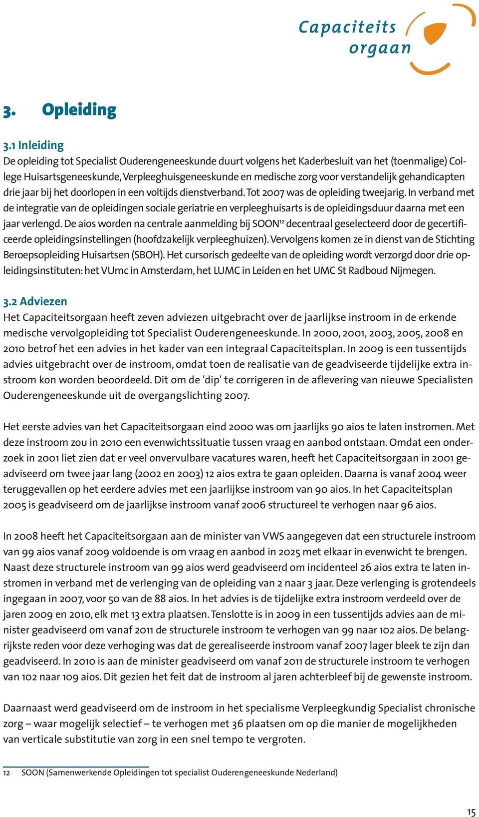 gehandicapten drie jaar bij het doorlopen in een voltijds dienstverband. Tot 2007 was de opleiding tweejarig.