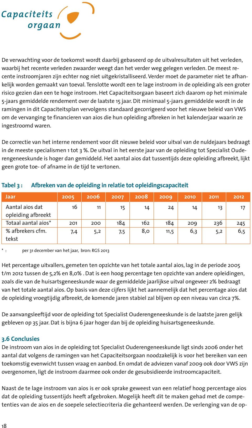 Tenslotte wordt een te lage instroom in de opleiding als een groter risico gezien dan een te hoge instroom.