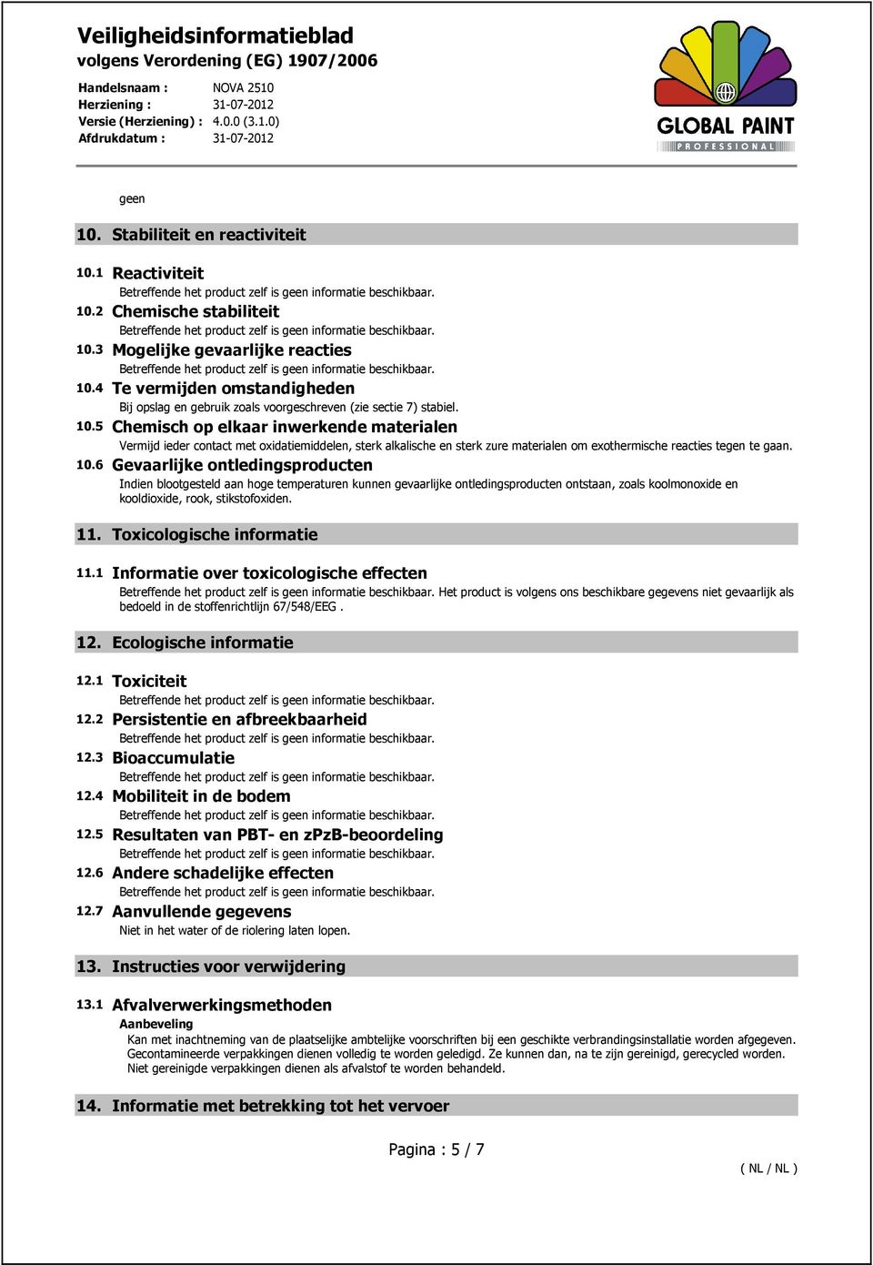 5 Chemisch op elkaar inwerkende materialen Vermijd ieder contact met oxidatiemiddelen, sterk alkalische en sterk zure materialen om exothermische reacties tegen te gaan. 10.