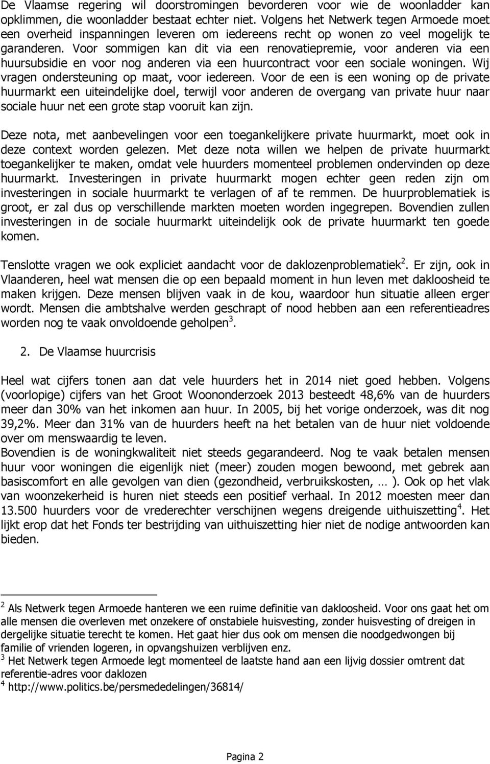 Voor sommigen kan dit via een renovatiepremie, voor anderen via een huursubsidie en voor nog anderen via een huurcontract voor een sociale woningen. Wij vragen ondersteuning op maat, voor iedereen.