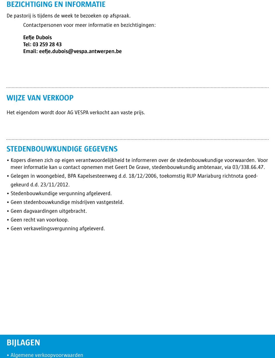 STEDENBOUWKUNDIGE GEGEVENS Kopers dienen zich op eigen verantwoordelijkheid te informeren over de stedenbouwkundige voorwaarden.