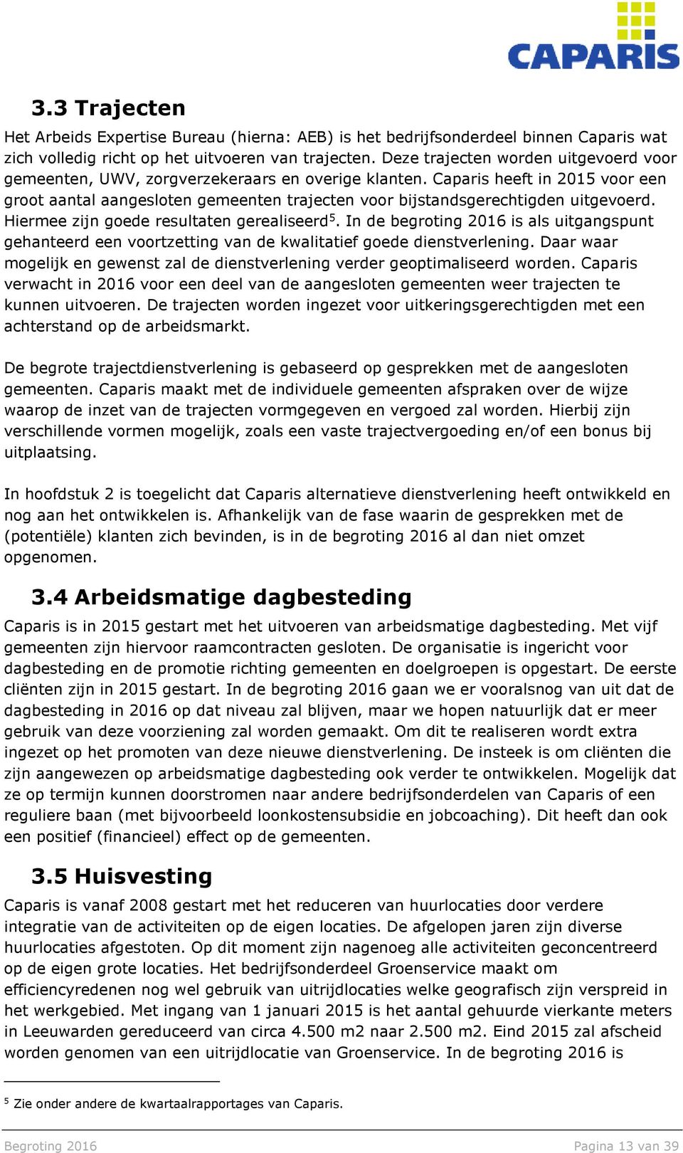 Caparis heeft in 2015 voor een groot aantal aangesloten gemeenten trajecten voor bijstandsgerechtigden uitgevoerd. Hiermee zijn goede resultaten gerealiseerd 5.