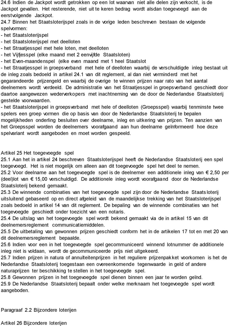 7 Binnen het Staatsloterijspel zoals in de vorige leden beschreven bestaan de volgende spelvormen: - het Staatsloterijspel - het Staatsloterijspel met deelloten - het Straatjesspel met hele loten,