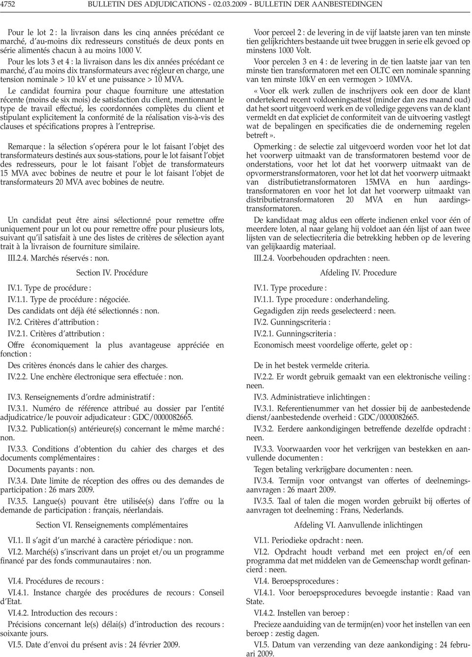 Pour les lots 3 et 4 la livraison dans les dix années précédant ce marché,d au moins dix transformateurs avec régleur en charge, une tension nominale > 10 kv et une puissance > 10 MVA.