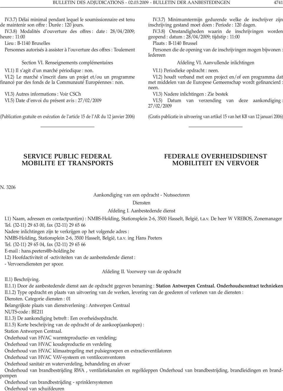 5) Date d envoi du présent avis 27/02/2009 (Publication gratuite en exécution de l article 15 de l AR du 12 janvier 2006) IV.3.