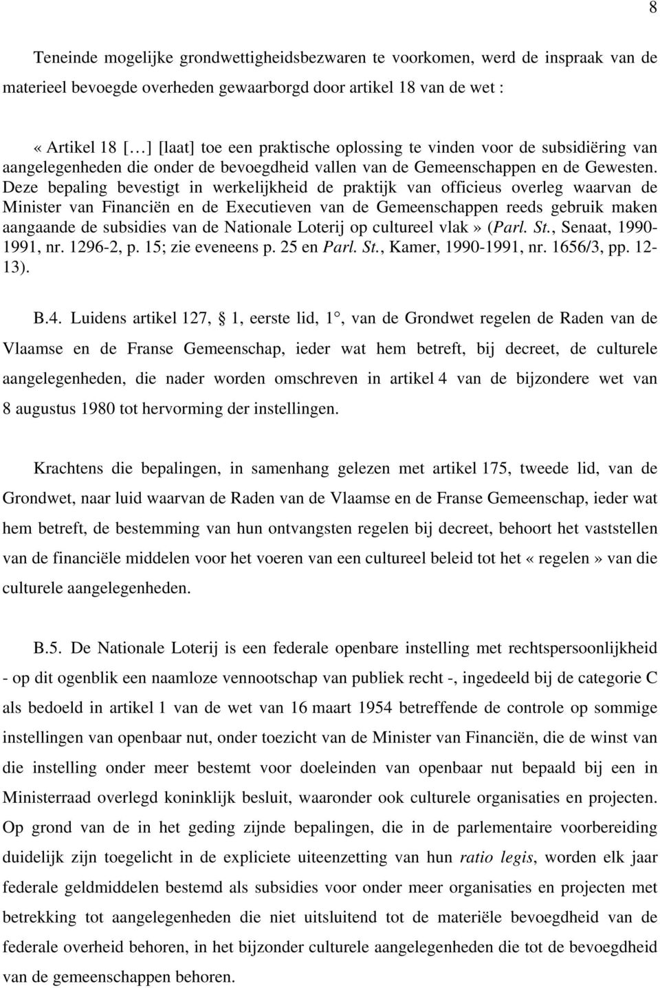 Deze bepaling bevestigt in werkelijkheid de praktijk van officieus overleg waarvan de Minister van Financiën en de Executieven van de Gemeenschappen reeds gebruik maken aangaande de subsidies van de