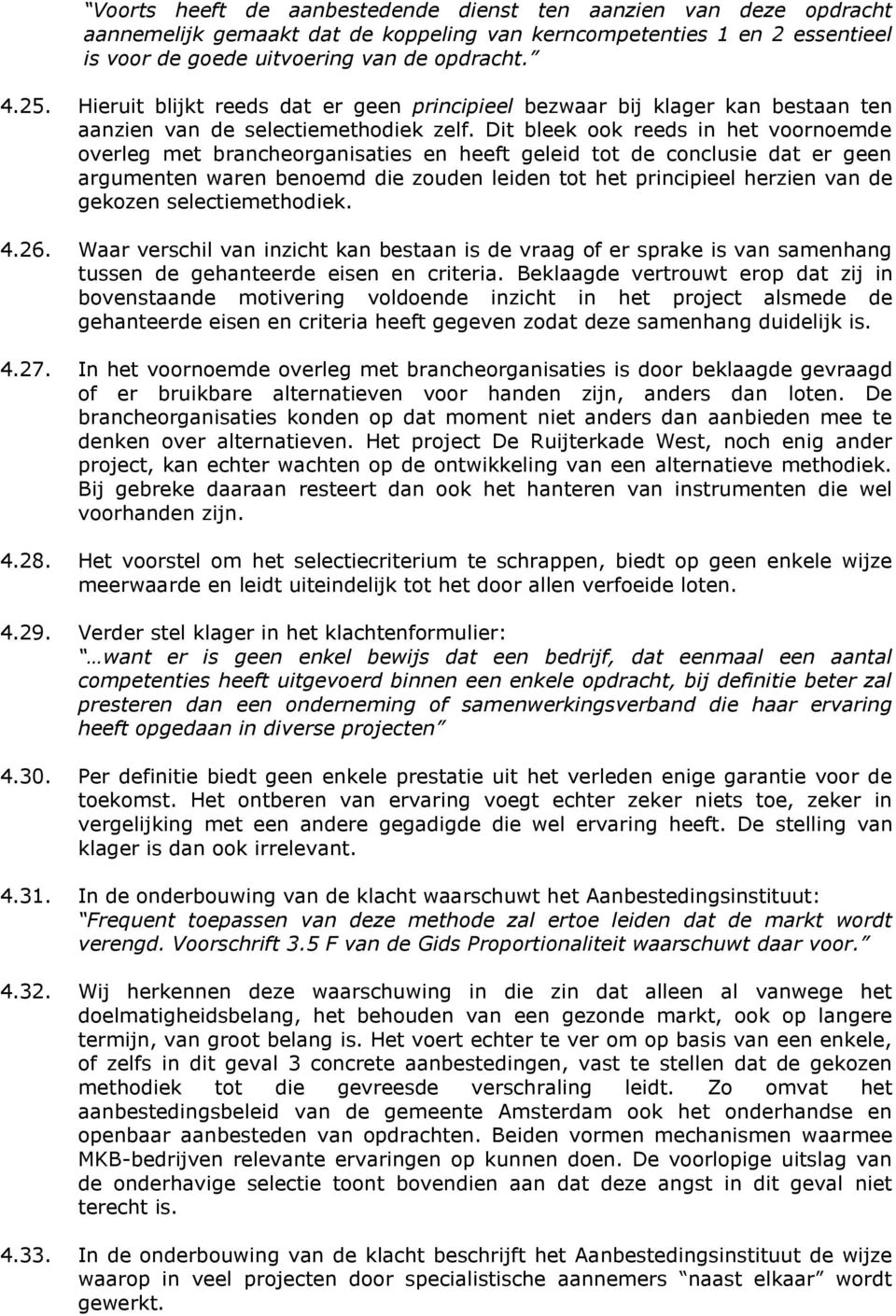 Dit bleek ook reeds in het voornoemde overleg met brancheorganisaties en heeft geleid tot de conclusie dat er geen argumenten waren benoemd die zouden leiden tot het principieel herzien van de