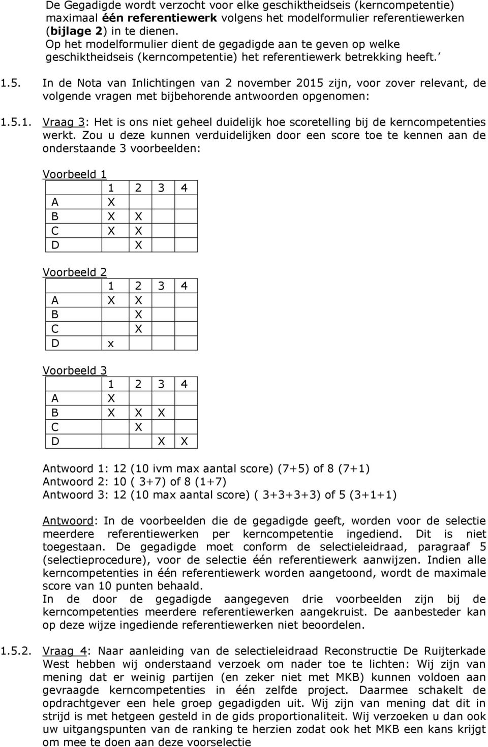 In de Nota van Inlichtingen van 2 november 2015 zijn, voor zover relevant, de volgende vragen met bijbehorende antwoorden opgenomen: 1.5.1. Vraag 3: Het is ons niet geheel duidelijk hoe scoretelling bij de kerncompetenties werkt.