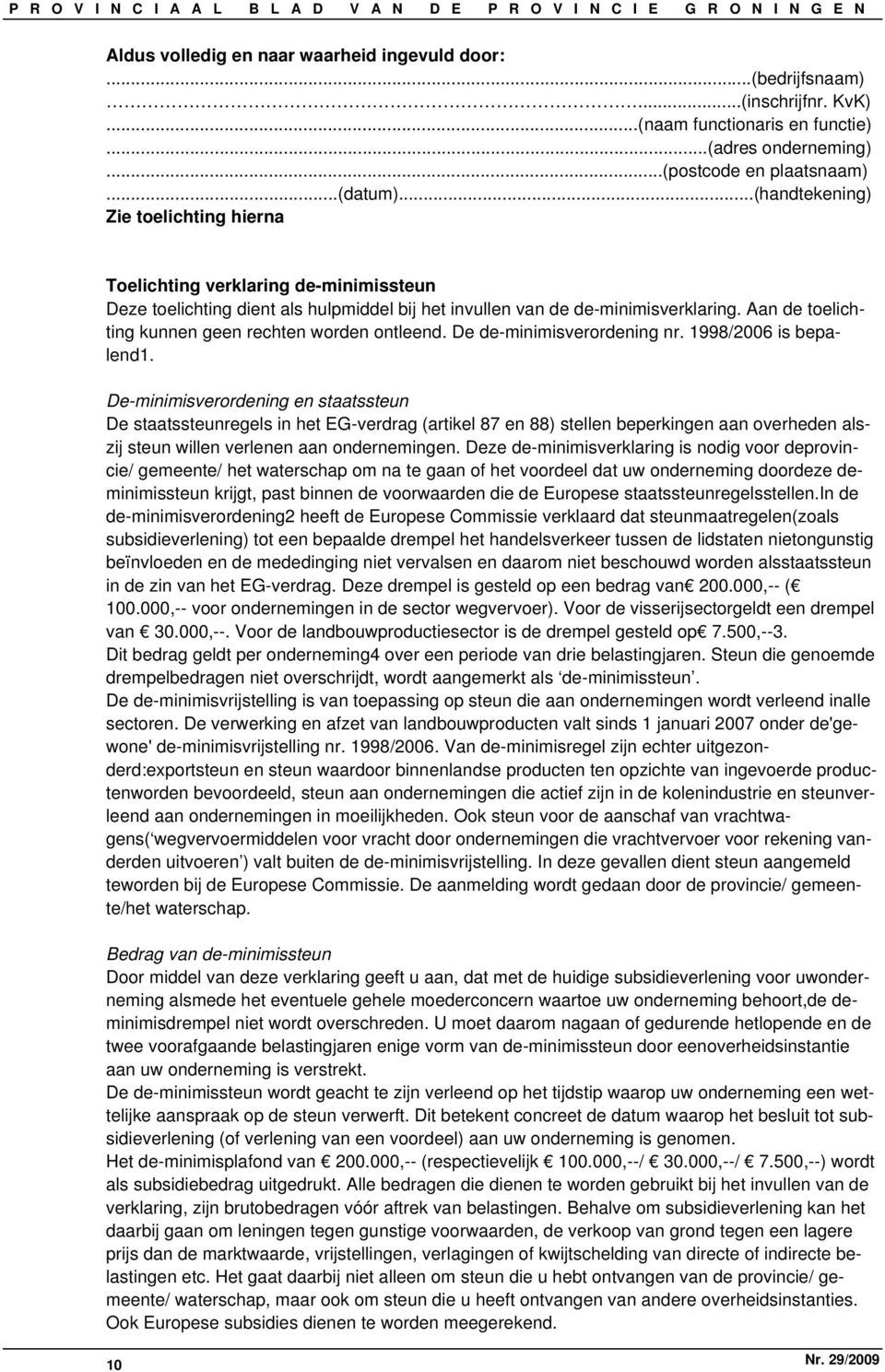 Aan de toelichting kunnen geen rechten worden ontleend. De de-minimisverordening nr. 1998/2006 is bepalend1.