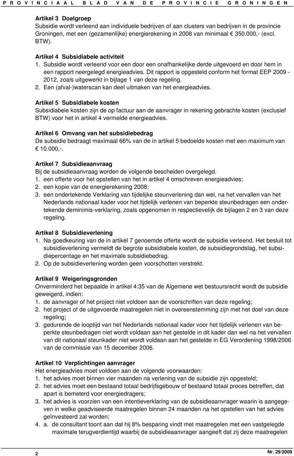 Dit rapport is opgesteld conform het format EEP 2009-2012, zoals uitgewerkt in bijlage 1 van deze regeling. 2. Een (afval-)waterscan kan deel uitmaken van het energieadvies.