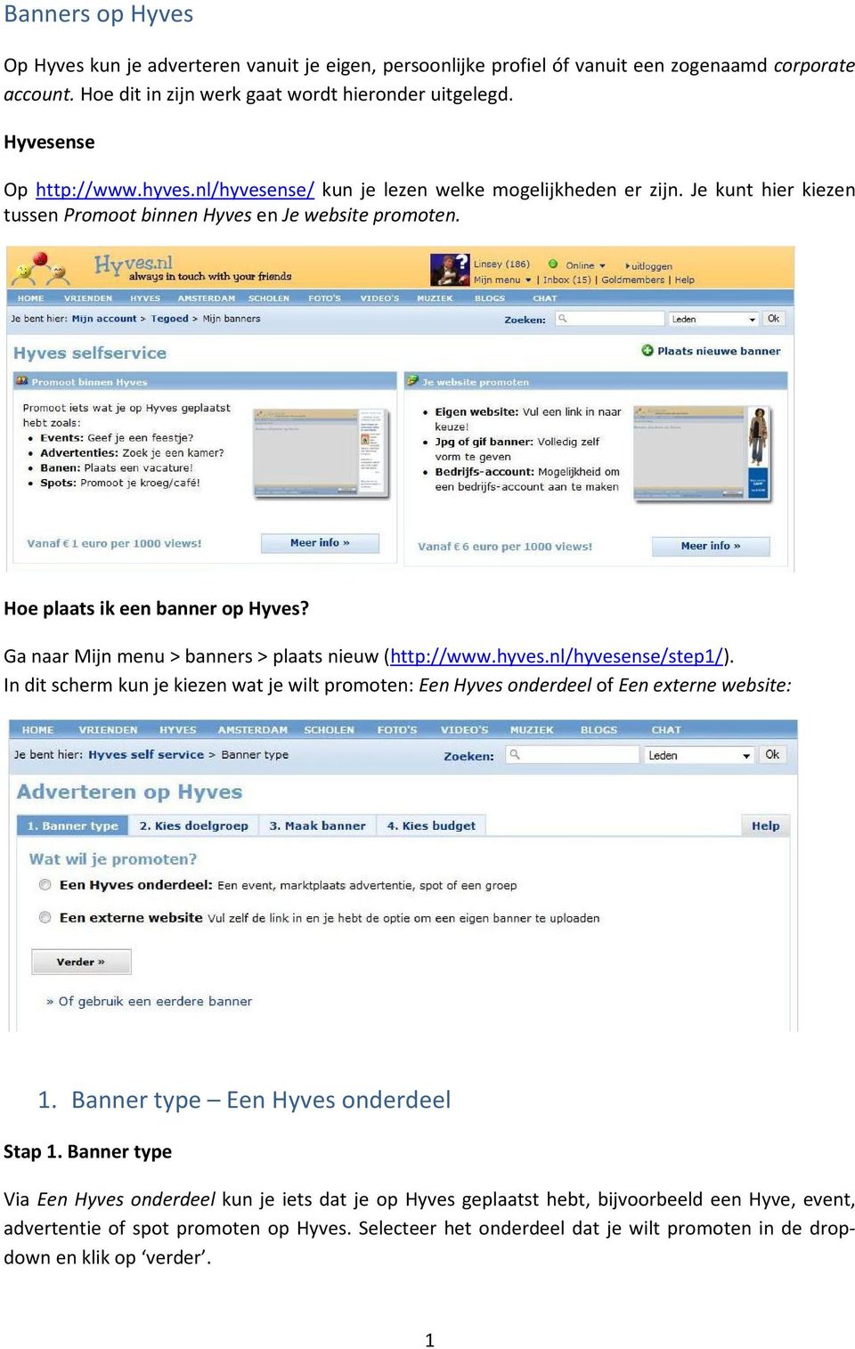 Ga naar Mijn menu > banners > plaats nieuw (http://www.hyves.nl/hyvesense/step1/). In dit scherm kun je kiezen wat je wilt promoten: Een Hyves onderdeel of Een externe website: 1.