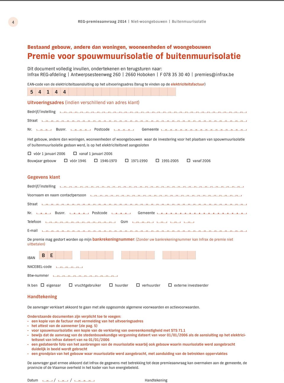 be EAN-code van de elektriciteitsaansluiting op het uitvoeringsadres (terug te vinden op de elektriciteitsfactuur) 5 4 1 4 4 Uitvoeringsadres (indien verschillend van adres klant) Bedrijf/instelling