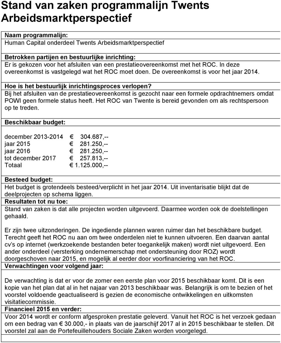 Bij het afsluiten van de prestatieovereenkomst is gezocht naar een formele opdrachtnemers omdat POWI geen formele status heeft. Het ROC van Twente is bereid gevonden om als rechtspersoon op te treden.