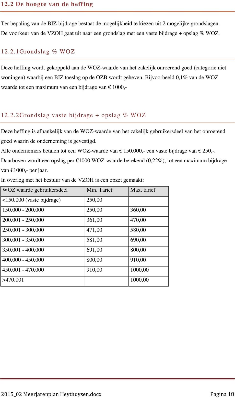 2.1Grondslag % WOZ Deze heffing wordt gekoppeld aan de WOZ-waarde van het zakelijk onroerend goed (categorie niet woningen) waarbij een BIZ toeslag op de OZB wordt geheven.