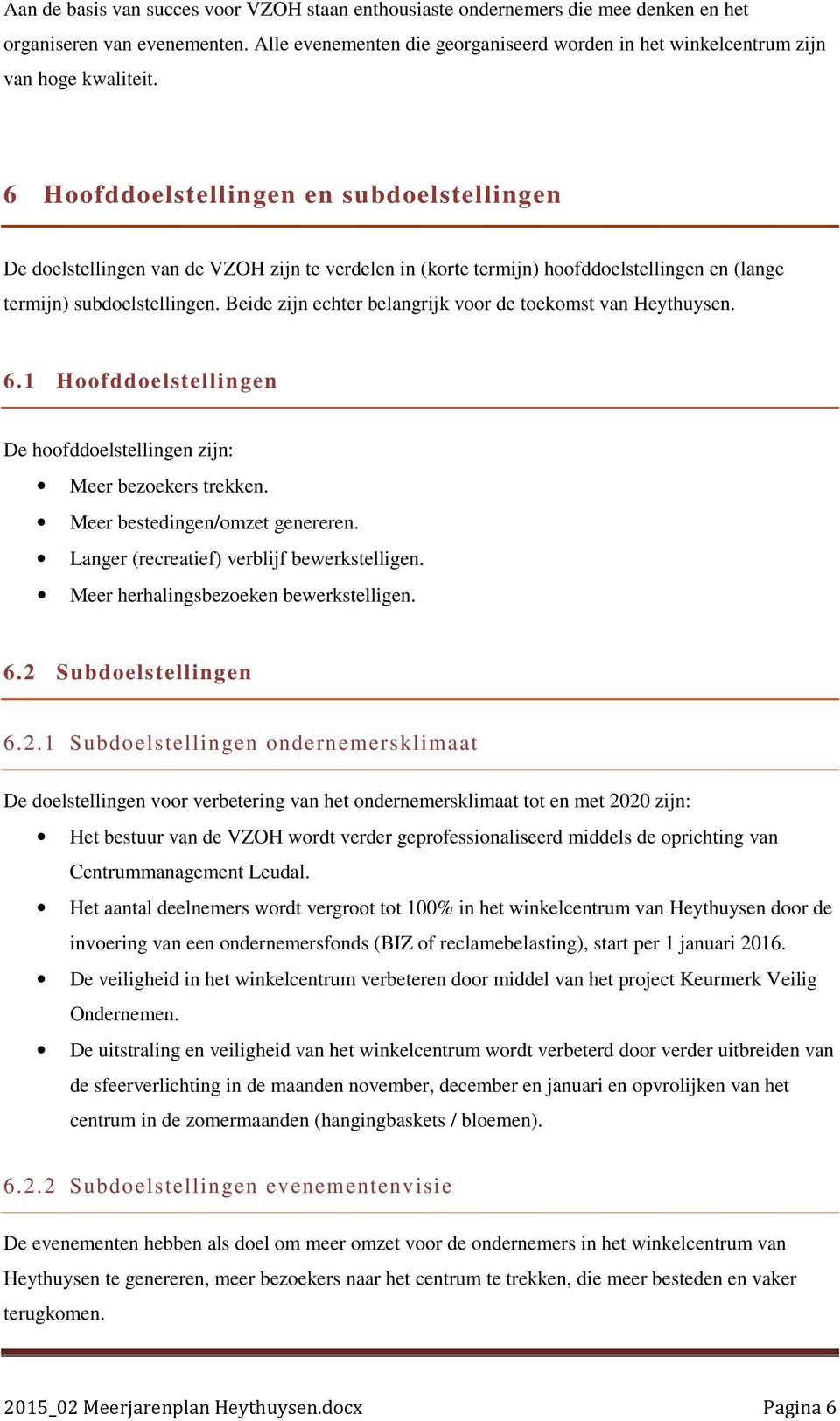 6 Hoofddoelstellingen en subdoelstellingen De doelstellingen van de VZOH zijn te verdelen in (korte termijn) hoofddoelstellingen en (lange termijn) subdoelstellingen.