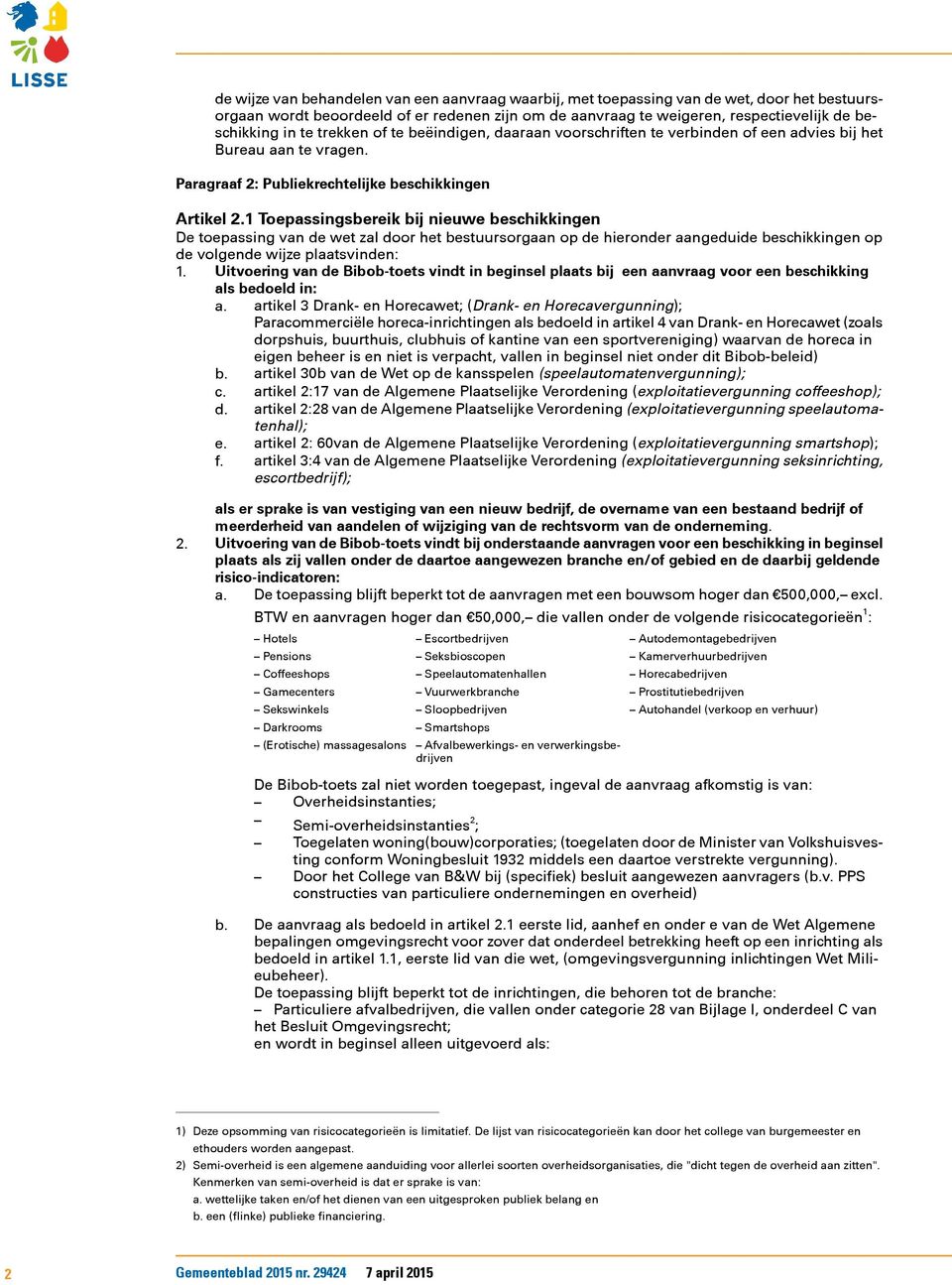 1 Toepassingsbereik bij nieuwe beschikkingen De toepassing van de wet zal door het bestuursorgaan op de hieronder aangeduide beschikkingen op de volgende wijze plaatsvinden: 1.