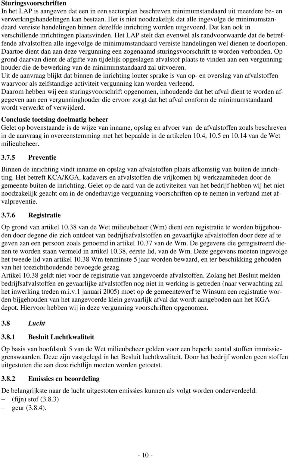 Het LAP stelt dan evenwel als randvoorwaarde dat de betreffende afvalstoffen alle ingevolge de minimumstandaard vereiste handelingen wel dienen te doorlopen.