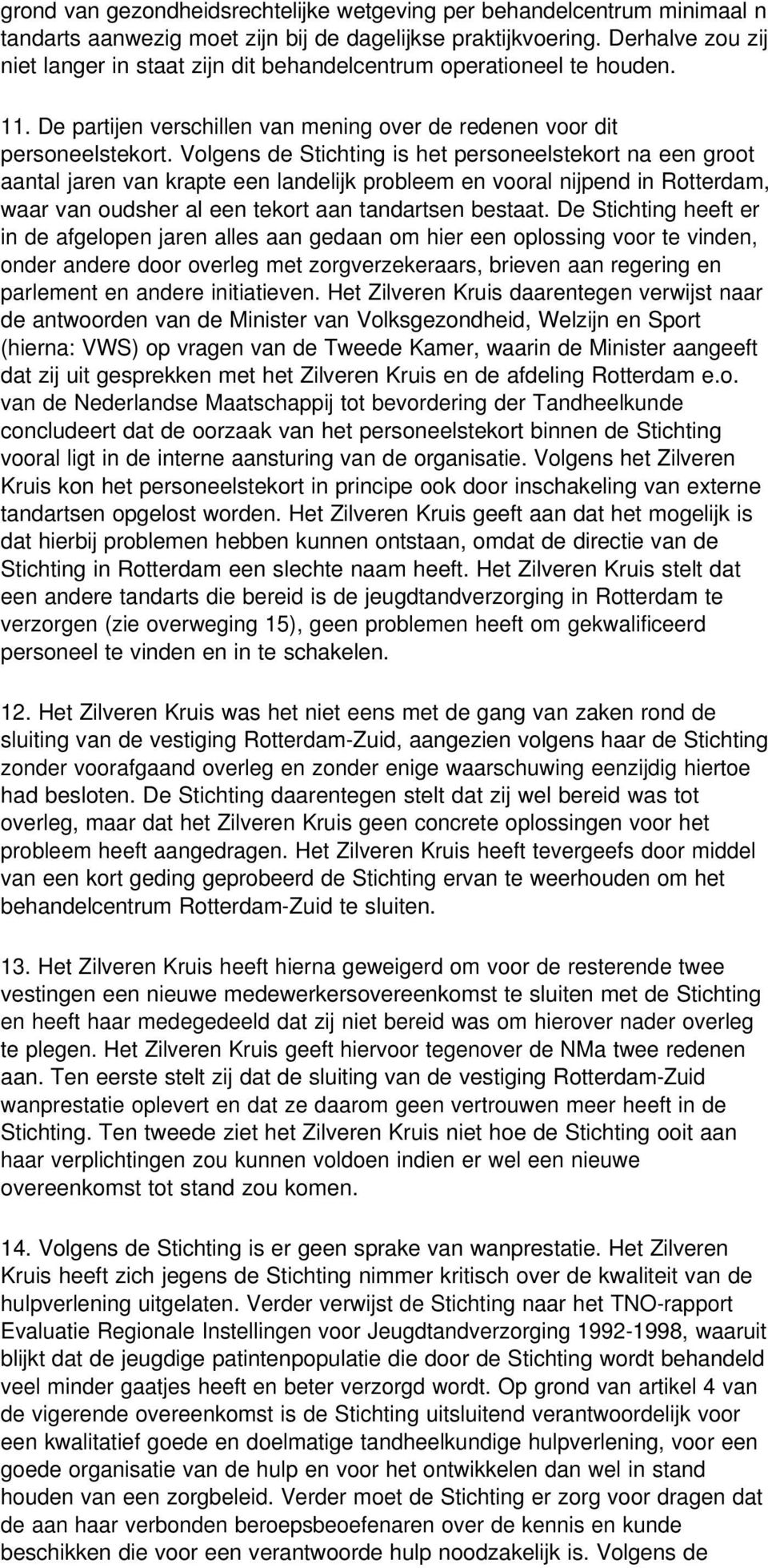 Volgens de Stichting is het personeelstekort na een groot aantal jaren van krapte een landelijk probleem en vooral nijpend in Rotterdam, waar van oudsher al een tekort aan tandartsen bestaat.