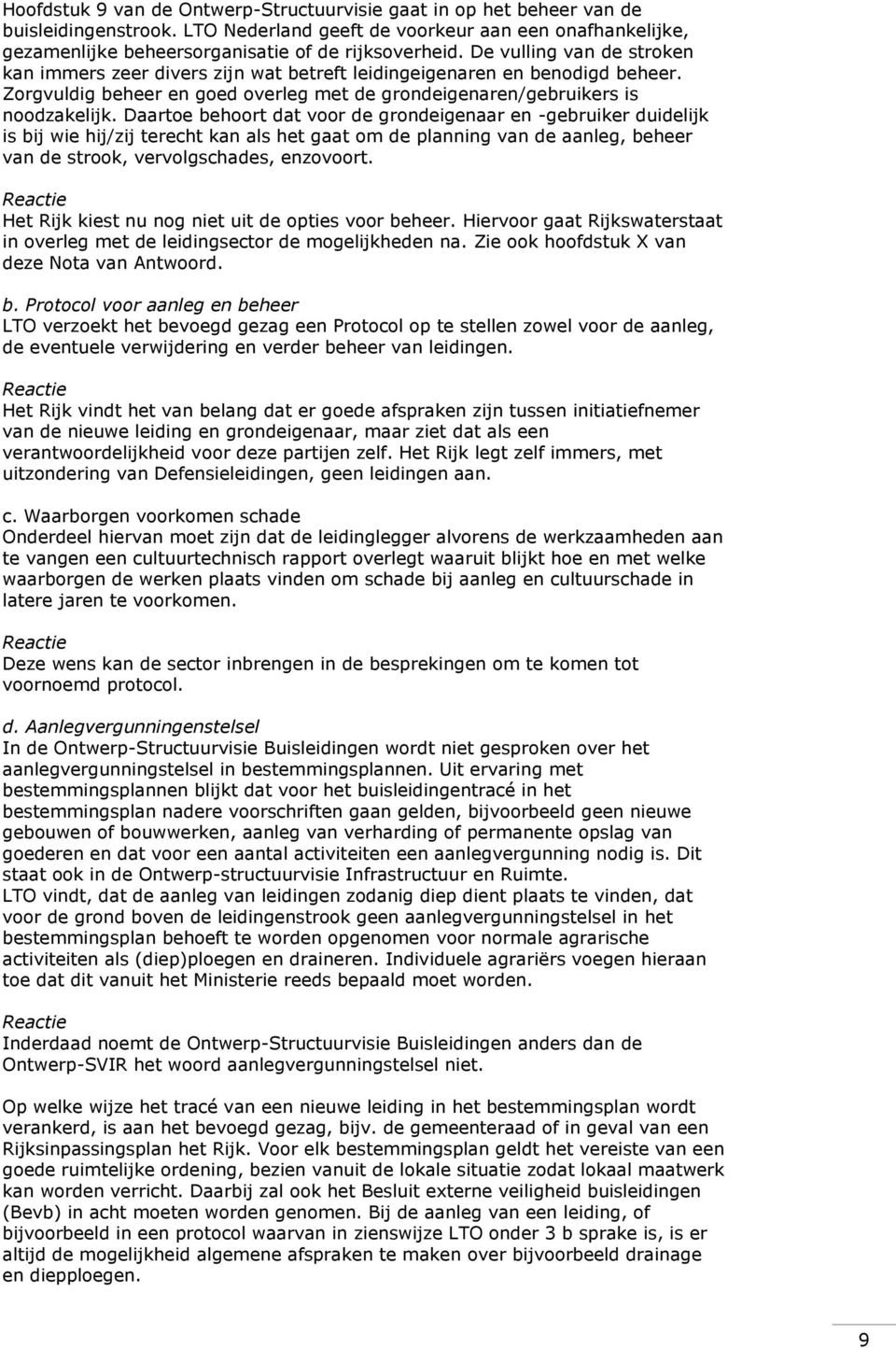 Daartoe behoort dat voor de grondeigenaar en -gebruiker duidelijk is bij wie hij/zij terecht kan als het gaat om de planning van de aanleg, beheer van de strook, vervolgschades, enzovoort.