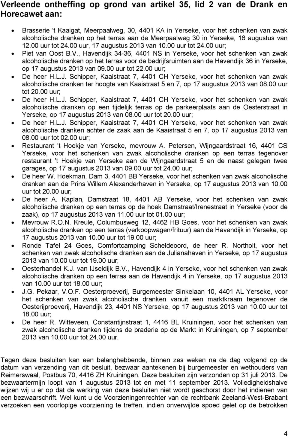 , Havendijk 34-36, 4401 NS in Yerseke, voor het schenken van zwak alcoholische dranken op het terras voor de bedrijfsruimten aan de Havendijk 36 in Yerseke, op 17 augustus 2013 van 09.00 uur tot 22.