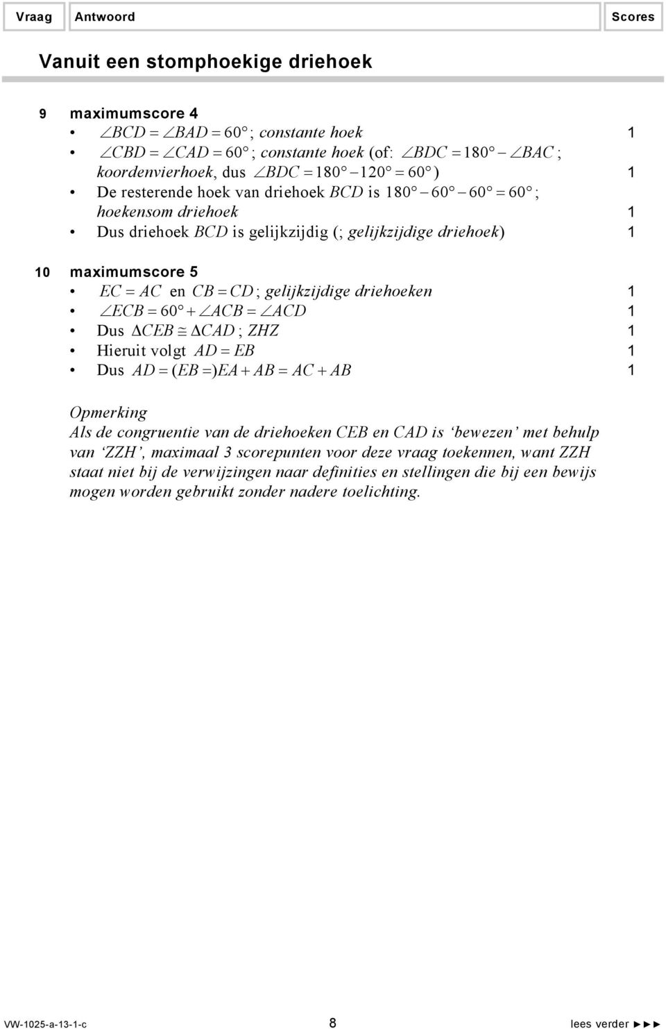 ACB = ACD Dus CEB CAD ; ZHZ Hieruit volgt AD = EB Dus AD = ( EB = ) EA+ AB = AC + AB Omerking Als de congruentie van de driehoeken CEB en CAD is bewezen met behul van ZZH, maximaal 3