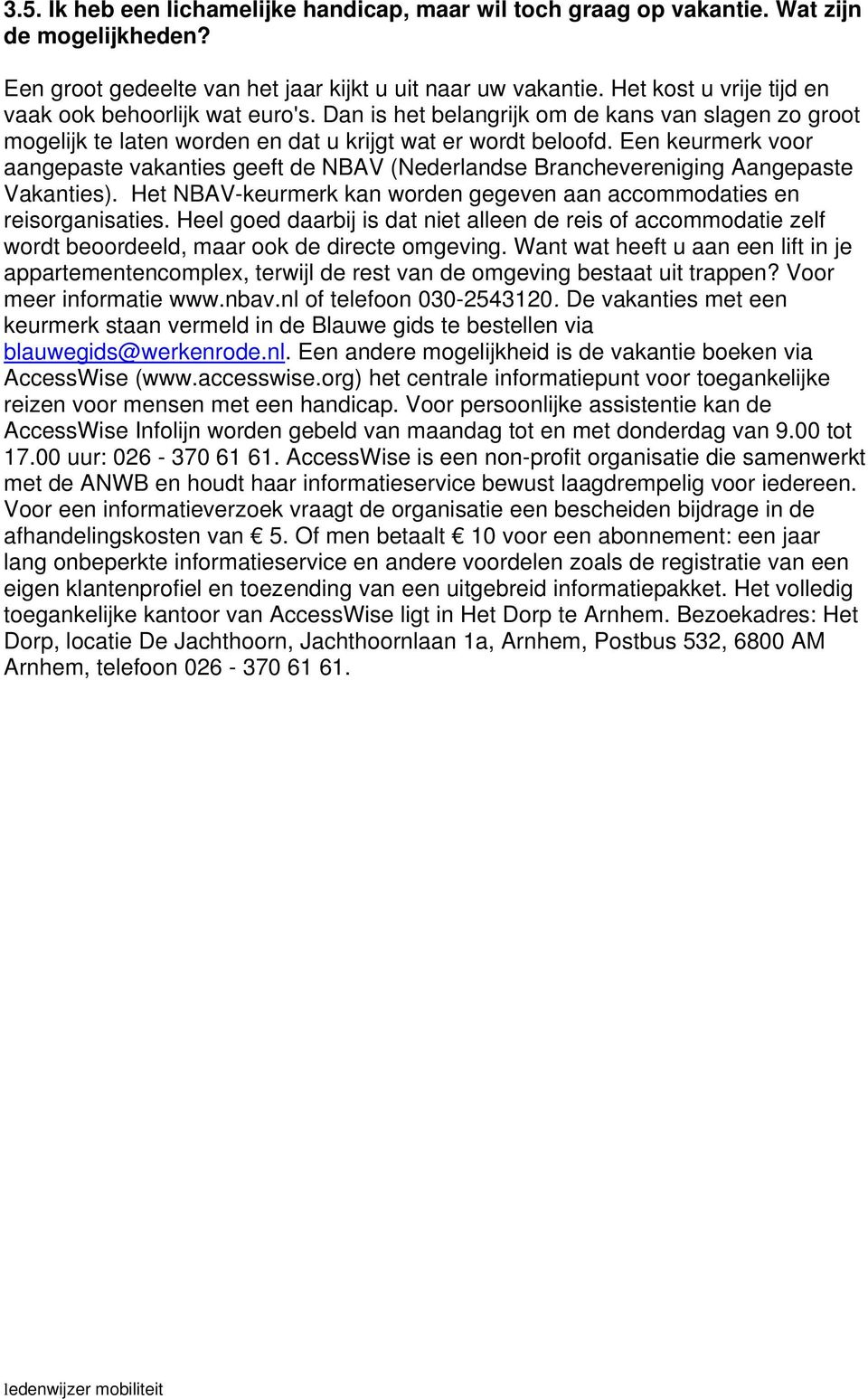 Een keurmerk voor aangepaste vakanties geeft de NBAV (Nederlandse Branchevereniging Aangepaste Vakanties). Het NBAV-keurmerk kan worden gegeven aan accommodaties en reisorganisaties.