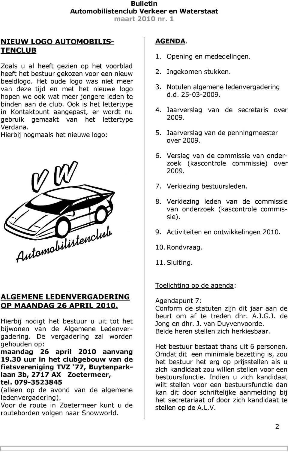 Ook is het lettertype in Kontaktpunt aangepast, er wordt nu gebruik gemaakt van het lettertype Verdana. Hierbij nogmaals het nieuwe logo: AGENDA. 1. Opening en mededelingen. 2. Ingekomen stukken. 3.