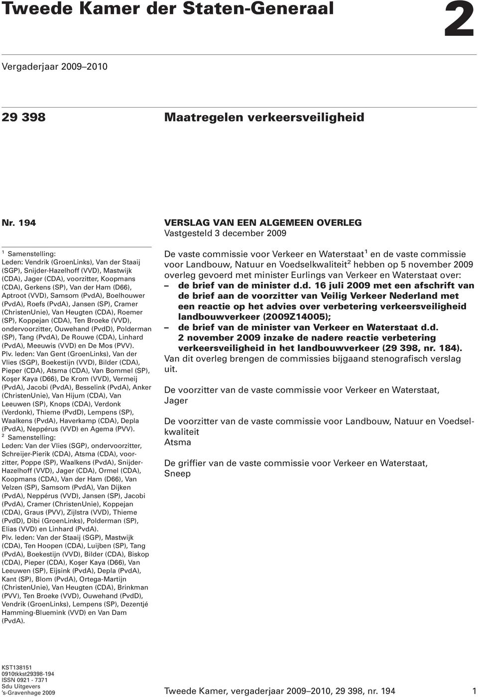 (VVD), Samsom (PvdA), Boelhouwer (PvdA), Roefs (PvdA), Jansen (SP), Cramer (ChristenUnie), Van Heugten (CDA), Roemer (SP), Koppejan (CDA), Ten Broeke (VVD), ondervoorzitter, Ouwehand (PvdD),