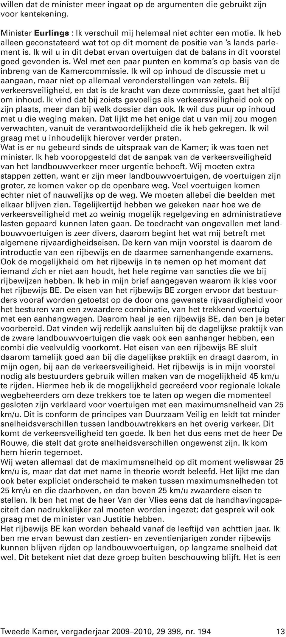 Wel met een paar punten en komma s op basis van de inbreng van de Kamercommissie. Ik wil op inhoud de discussie met u aangaan, maar niet op allemaal veronderstellingen van zetels.