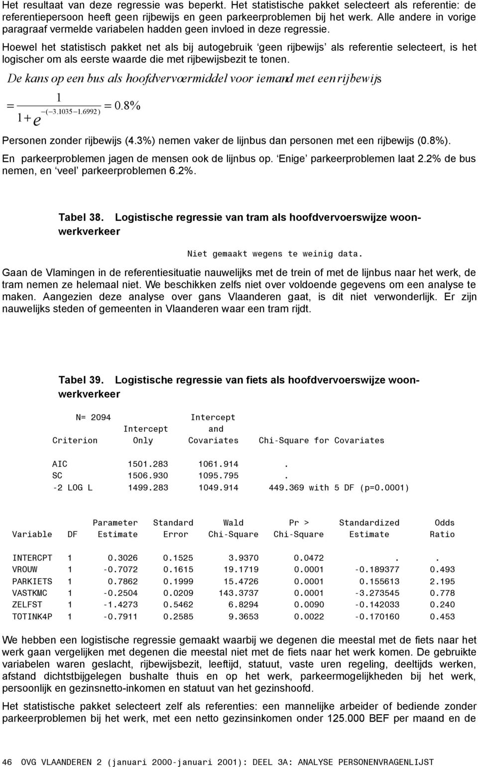 Hoewel het statistisch pakket net als bij autogebruik geen rijbewijs als referentie selecteert, is het logischer om als eerste waarde die met rijbewijsbezit te tonen.