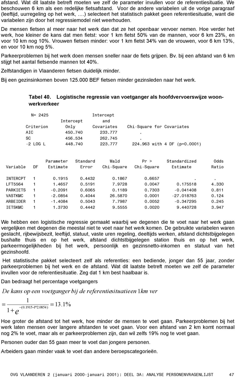 ) selecteert het statistisch pakket geen referentiesituatie, want die variabelen zijn door het regressiemodel niet weerhouden.