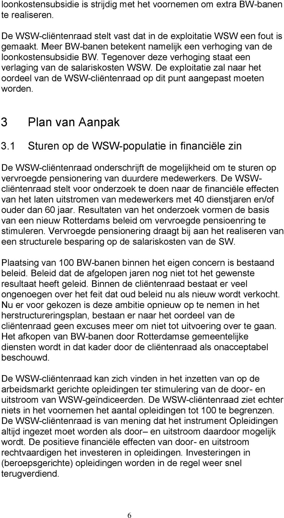 De exploitatie zal naar het oordeel van de WSW-cliëntenraad op dit punt aangepast moeten worden. 3 Plan van Aanpak 3.
