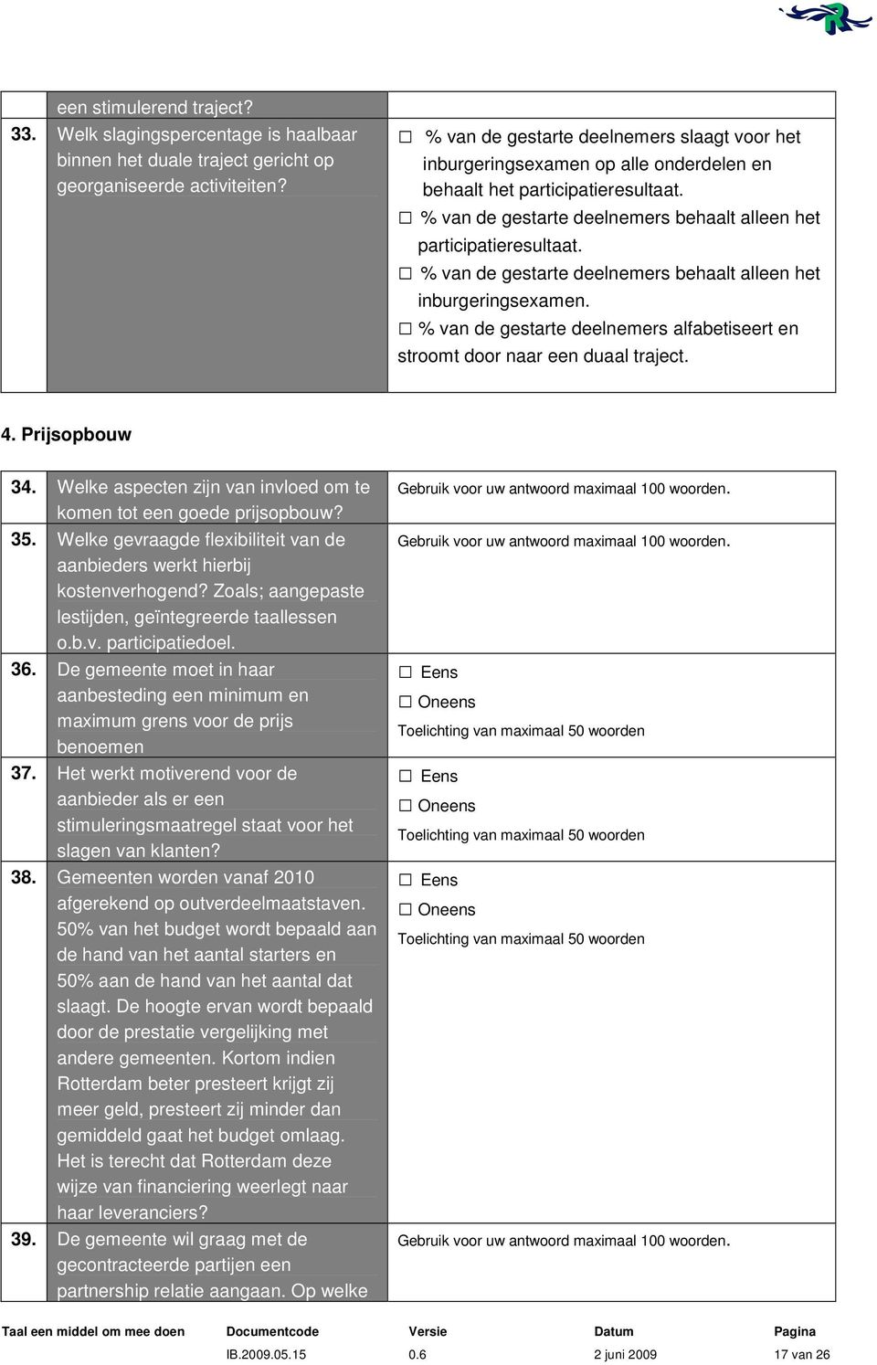 % van de gestarte deelnemers behaalt alleen het inburgeringsexamen. % van de gestarte deelnemers alfabetiseert en stroomt door naar een duaal traject. 4. Prijsopbouw 34.