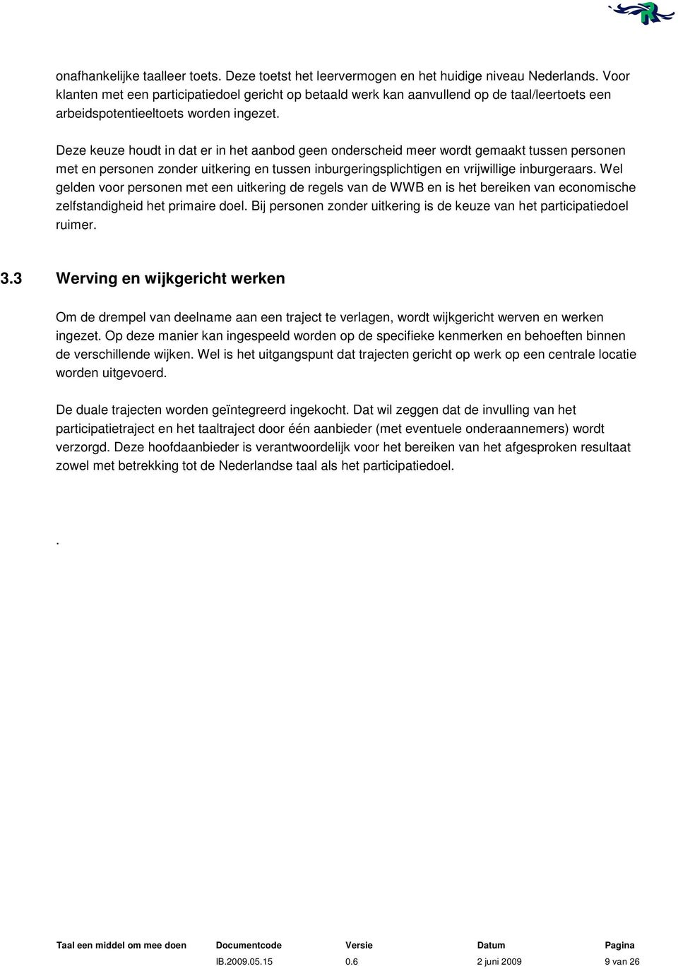 Deze keuze houdt in dat er in het aanbod geen onderscheid meer wordt gemaakt tussen personen met en personen zonder uitkering en tussen inburgeringsplichtigen en vrijwillige inburgeraars.