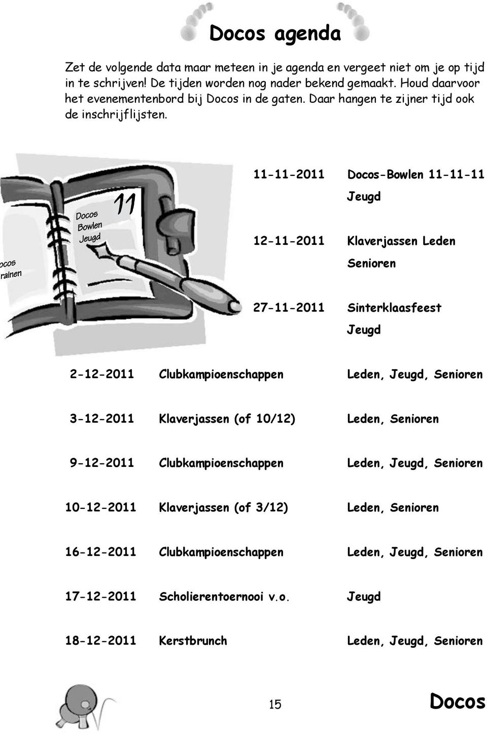 cos rainen Bowlen Jeugd 11 11-11-2011 -Bowlen 11-11-11 Jeugd 12-11-2011 Klaverjassen Leden Senioren 27-11-2011 Sinterklaasfeest Jeugd 2-12-2011 Clubkampioenschappen Leden, Jeugd,