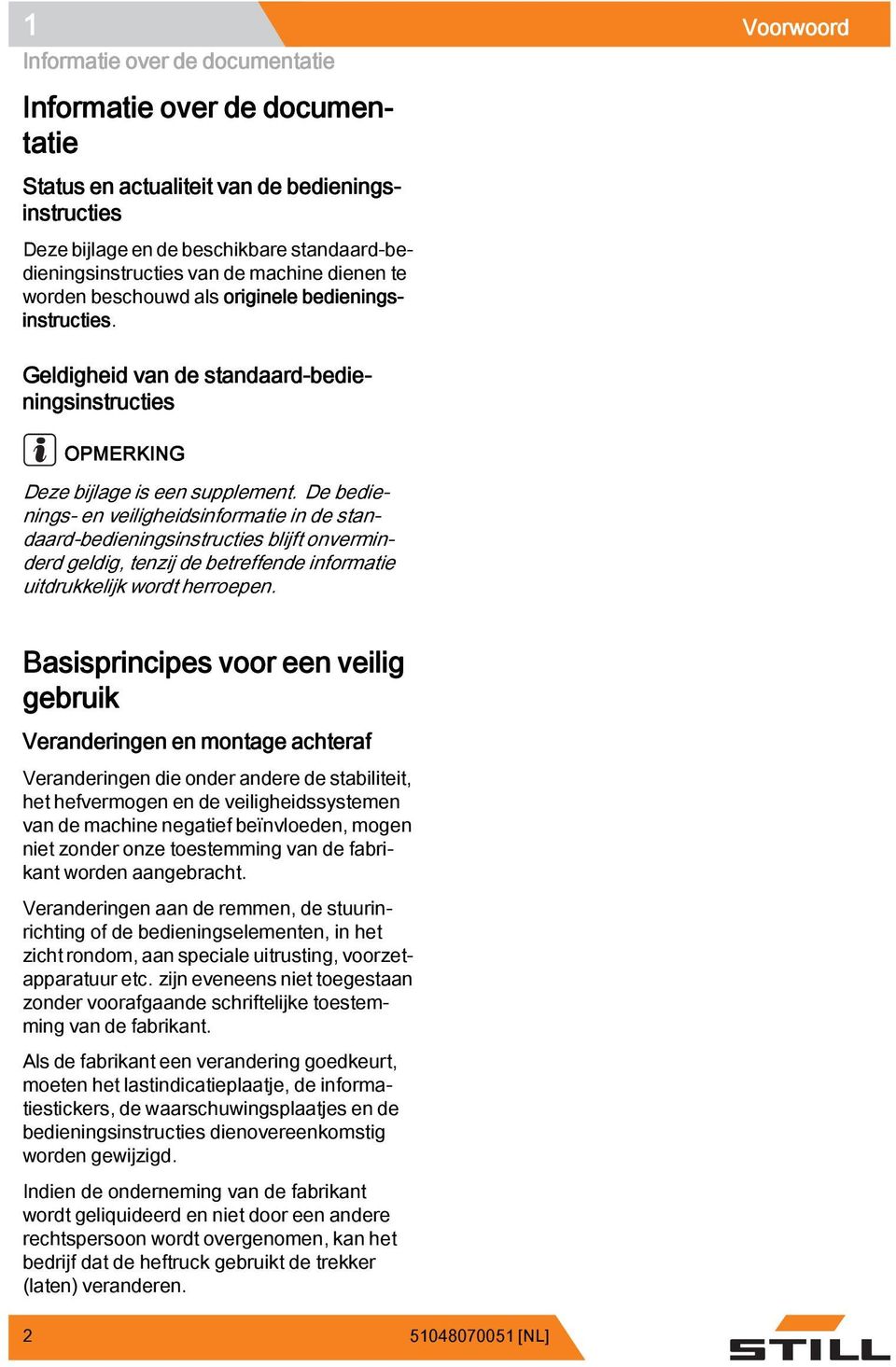 De bedienings- en veiligheidsinformatie in de standaard-bedieningsinstructies blijft onverminderd geldig, tenzij de betreffende informatie uitdrukkelijk wordt herroepen.