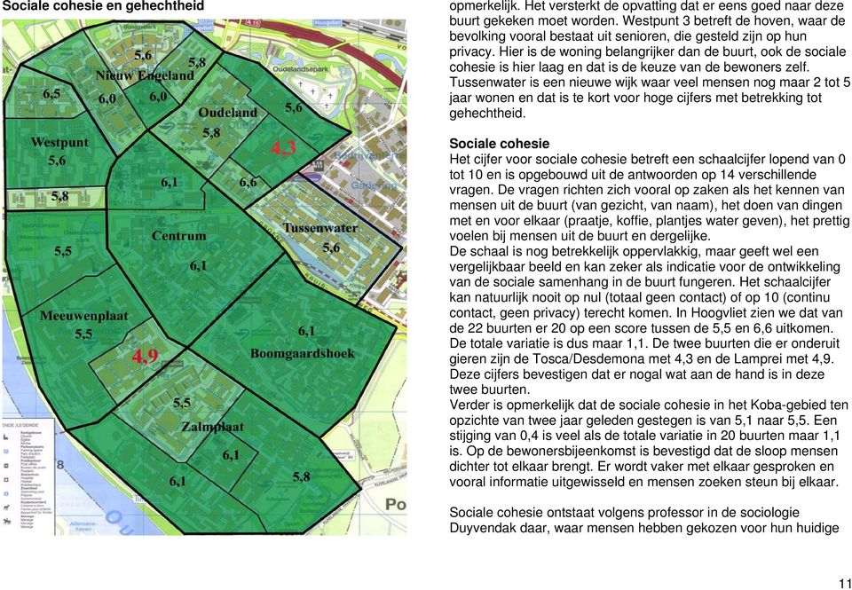 Hier is de woning belangrijker dan de buurt, ook de sociale cohesie is hier laag en dat is de keuze van de bewoners zelf.