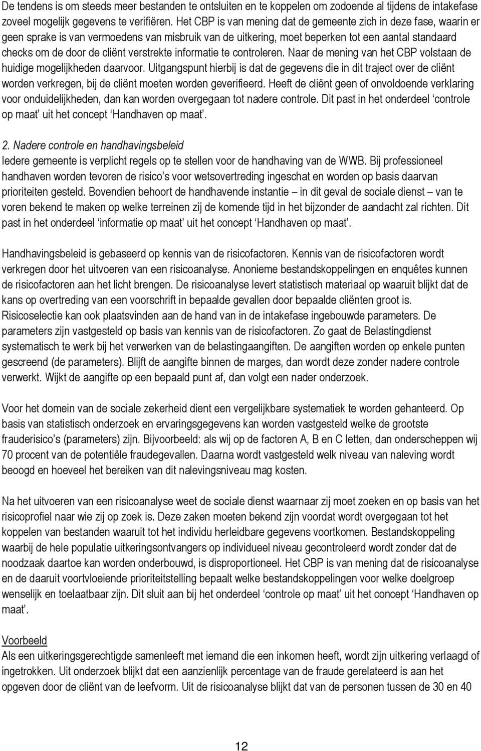 verstrekte informatie te controleren. Naar de mening van het CBP volstaan de huidige mogelijkheden daarvoor.