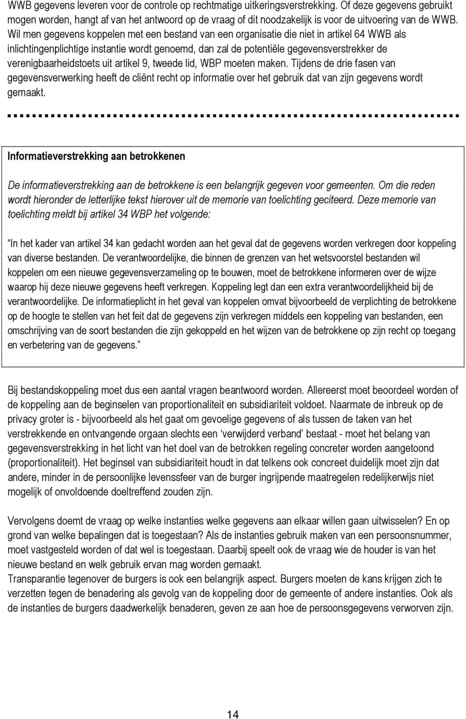 Wil men gegevens koppelen met een bestand van een organisatie die niet in artikel 64 WWB als inlichtingenplichtige instantie wordt genoemd, dan zal de potentiële gegevensverstrekker de