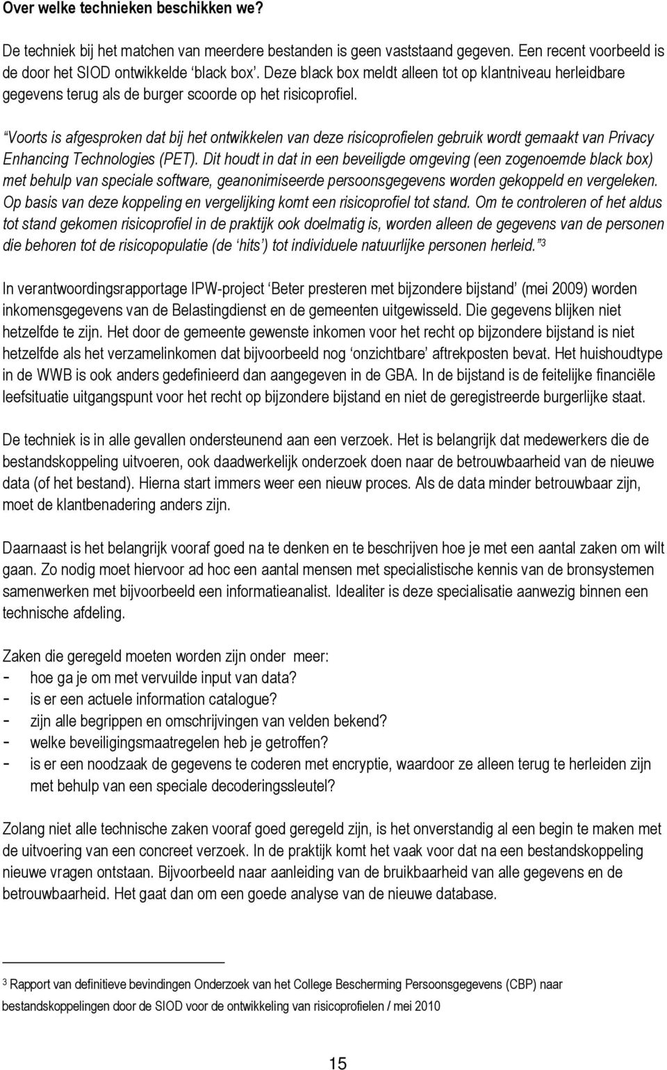 Voorts is afgesproken dat bij het ontwikkelen van deze risicoprofielen gebruik wordt gemaakt van Privacy Enhancing Technologies (PET).