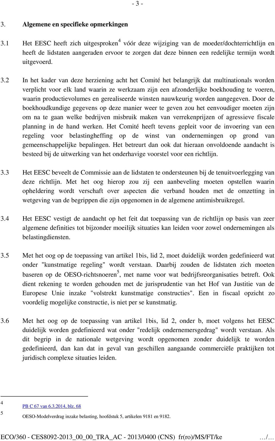 2 In het kader van deze herziening acht het Comité het belangrijk dat multinationals worden verplicht voor elk land waarin ze werkzaam zijn een afzonderlijke boekhouding te voeren, waarin