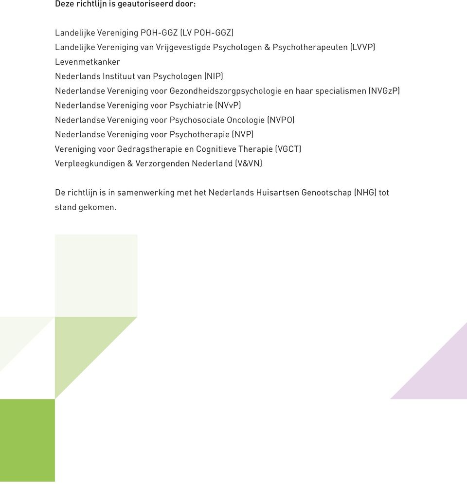 voor Psychiatrie (NVvP) Nederlandse Vereniging voor Psychosociale Oncologie (NVPO) Nederlandse Vereniging voor Psychotherapie (NVP) Vereniging voor Gedragstherapie en