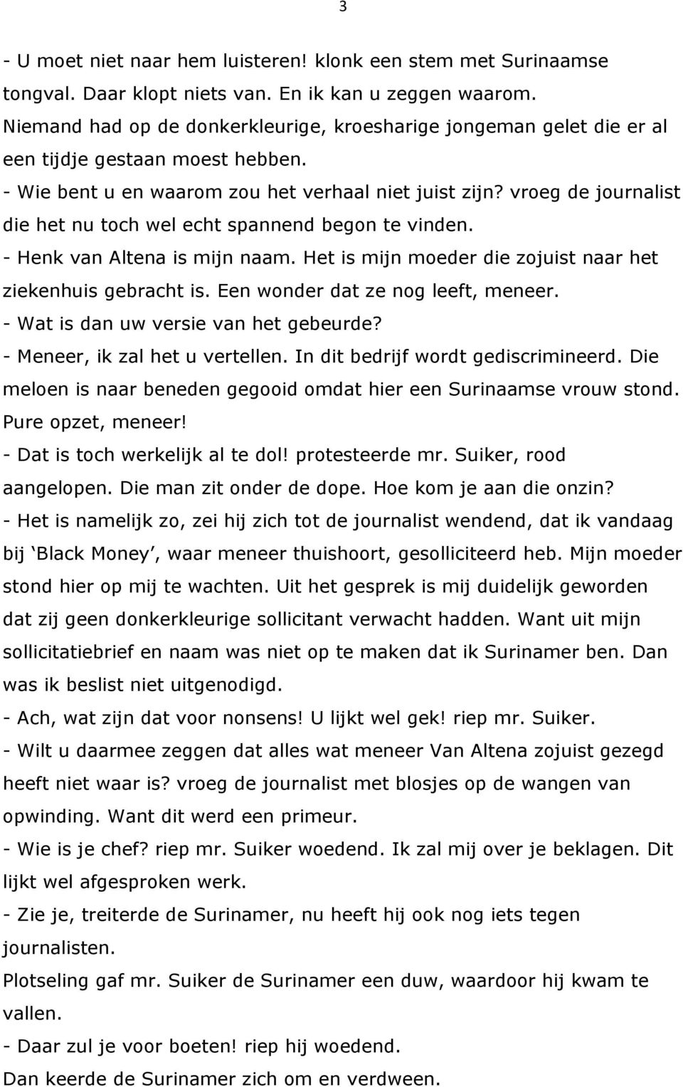 vroeg de journalist die het nu toch wel echt spannend begon te vinden. - Henk van Altena is mijn naam. Het is mijn moeder die zojuist naar het ziekenhuis gebracht is.