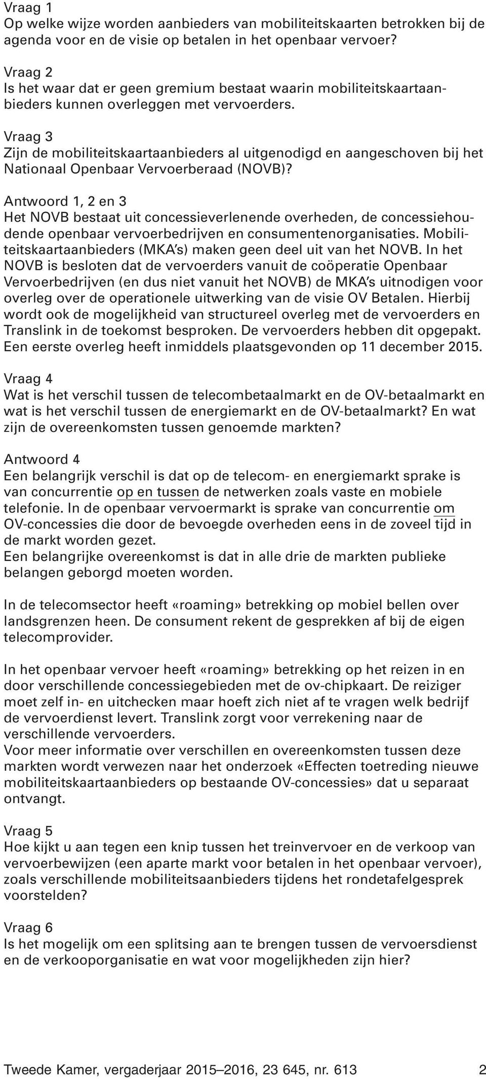 Vraag 3 Zijn de mobiliteitskaartaanbieders al uitgenodigd en aangeschoven bij het Nationaal Openbaar Vervoerberaad (NOVB)?