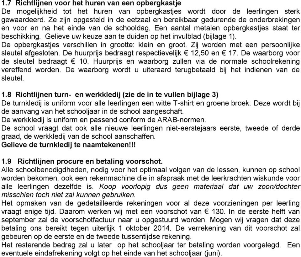 Gelieve uw keuze aan te duiden op het invulblad (bijlage 1). De opbergkastjes verschillen in grootte: klein en groot. Zij worden met een persoonlijke sleutel afgesloten.