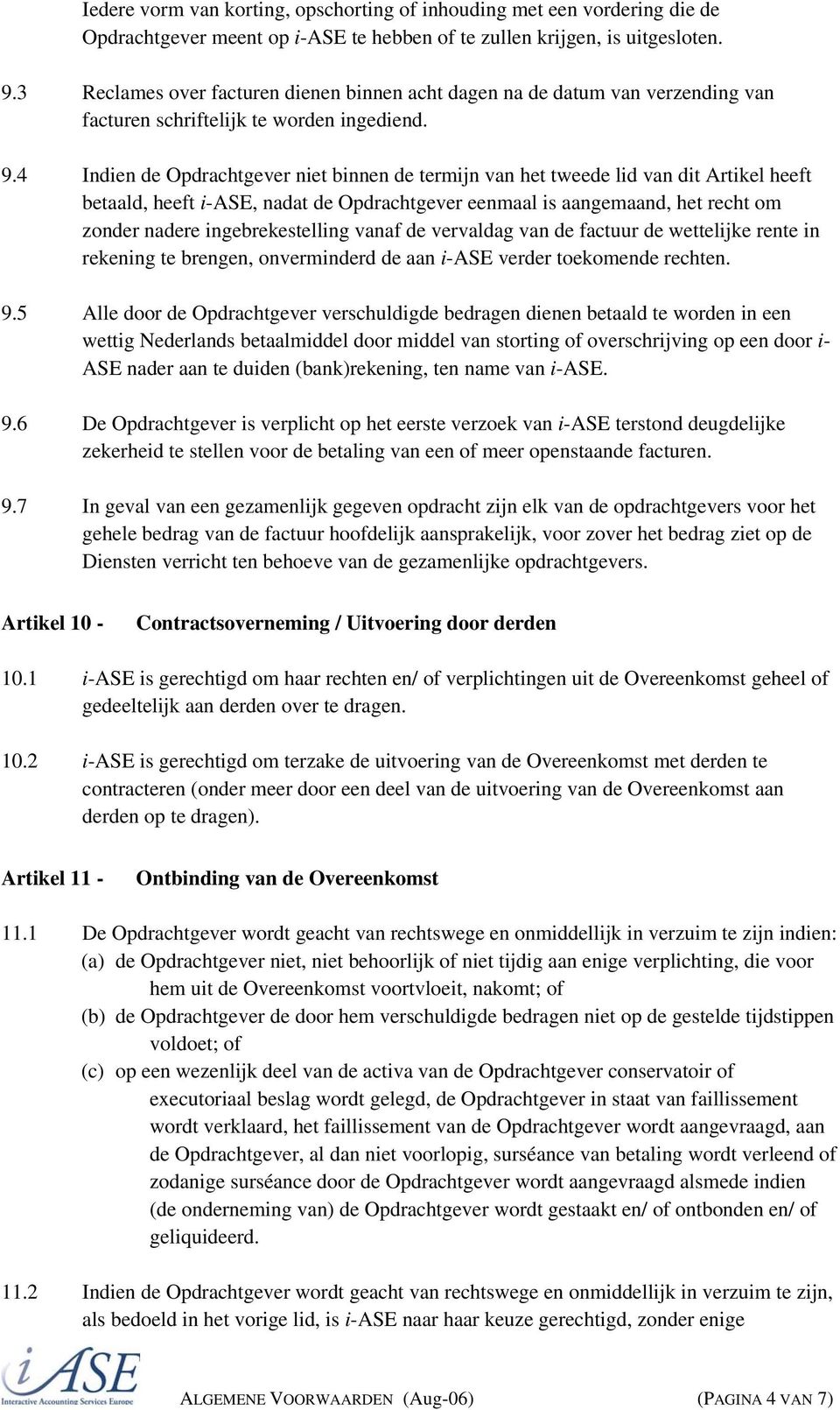 4 Indien de Opdrachtgever niet binnen de termijn van het tweede lid van dit Artikel heeft betaald, heeft i-ase, nadat de Opdrachtgever eenmaal is aangemaand, het recht om zonder nadere