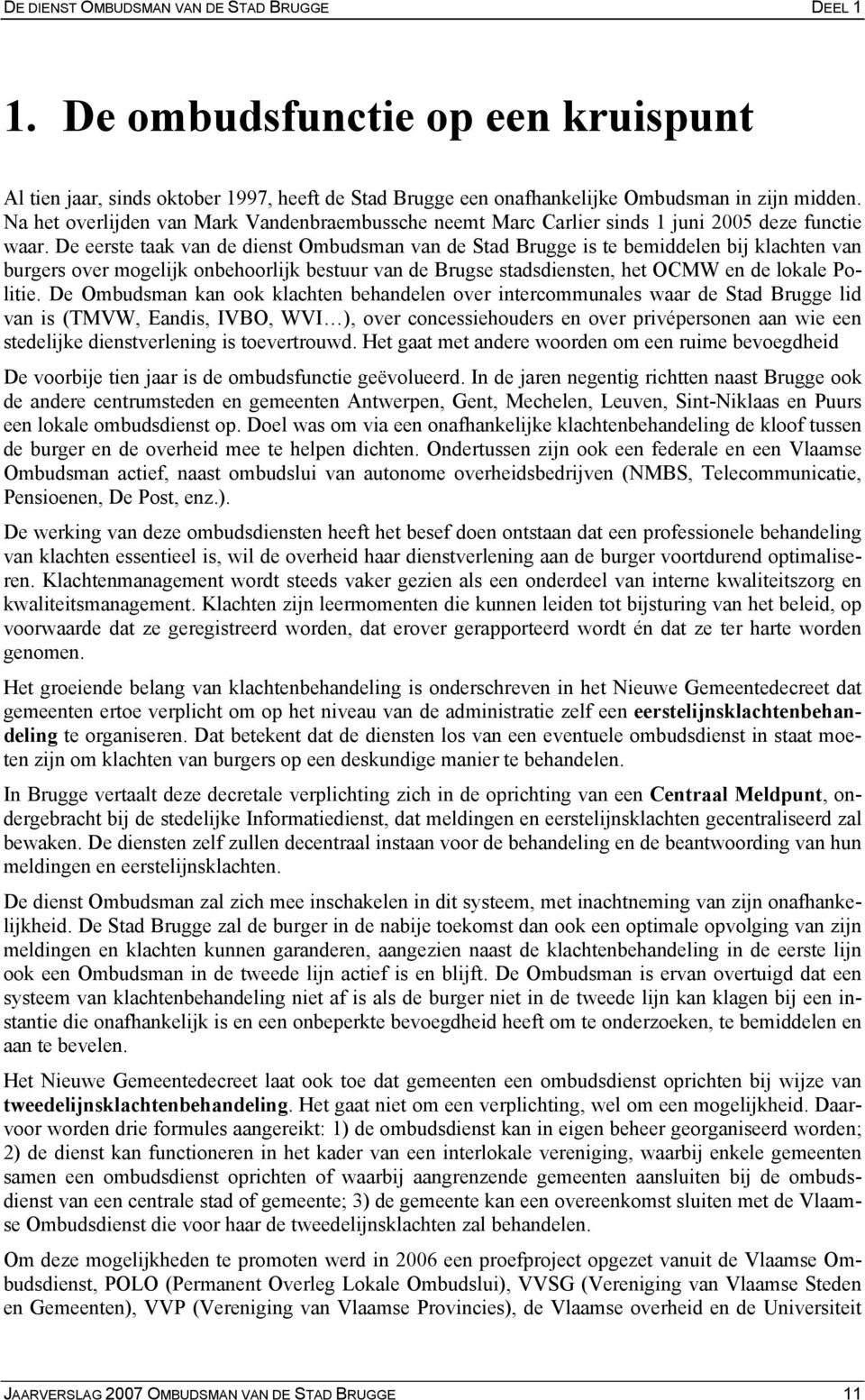 De eerste taak van de dienst Ombudsman van de Stad Brugge is te bemiddelen bij klachten van burgers over mogelijk onbehoorlijk bestuur van de Brugse stadsdiensten, het OCMW en de lokale Politie.