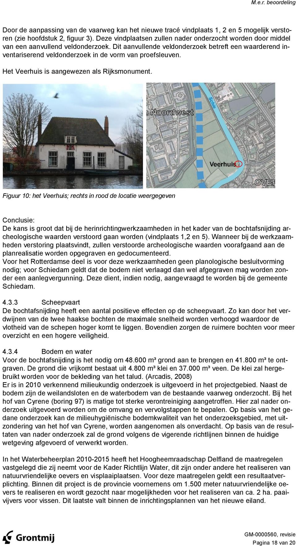 Dit aanvullende veldonderzoek betreft een waarderend inventariserend veldonderzoek in de vorm van proefsleuven. Het Veerhuis is aangewezen als Rijksmonument.